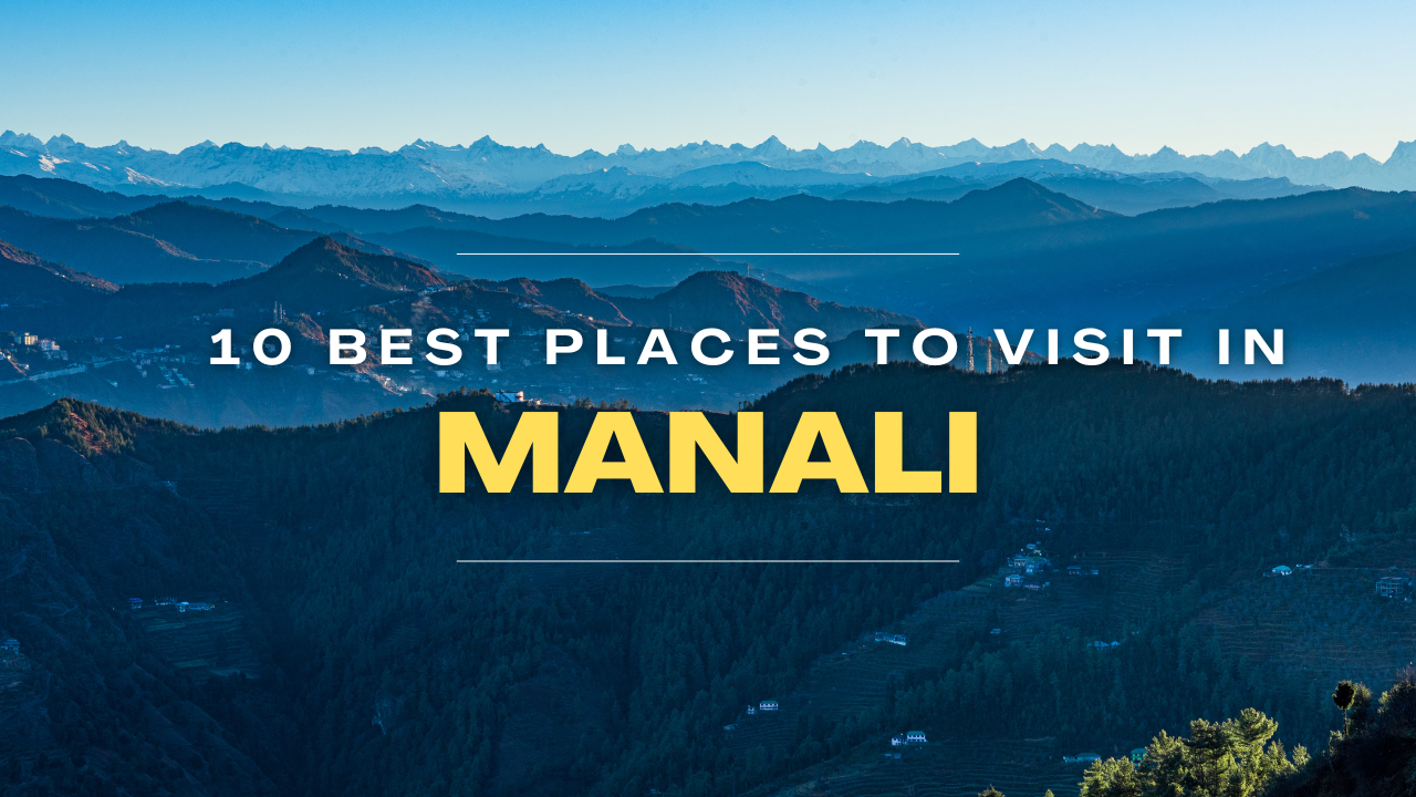 10 Best Places to Visit in Manali