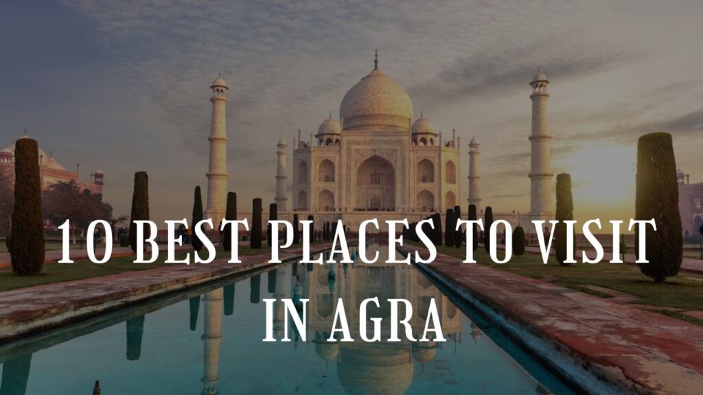 10 Best Places To Visit In Agra